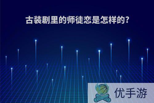 古装剧里的师徒恋是怎样的?