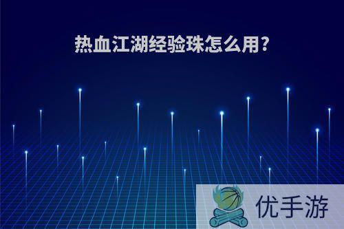 热血江湖经验珠怎么用?