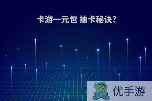卡游一元包 抽卡秘诀?