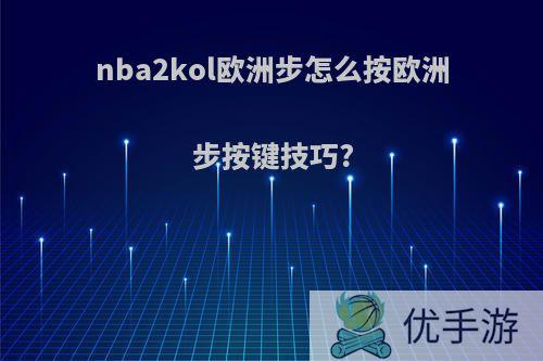 nba2kol欧洲步怎么按欧洲步按键技巧?