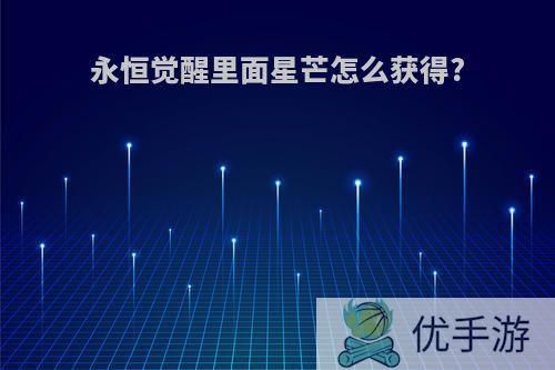 永恒觉醒里面星芒怎么获得?