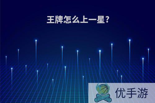 王牌怎么上一星?