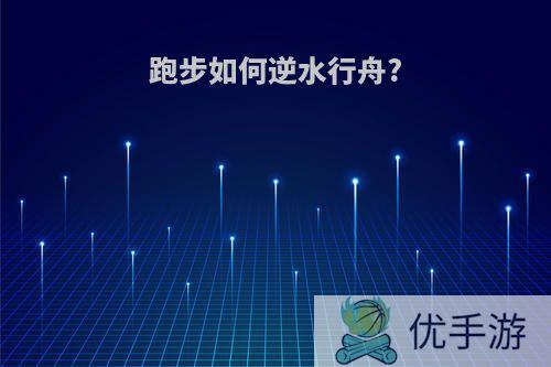 跑步如何逆水行舟?