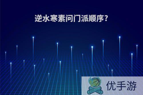 逆水寒素问门派顺序?