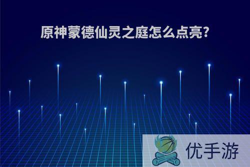 原神蒙德仙灵之庭怎么点亮?