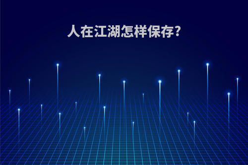 人在江湖怎样保存?