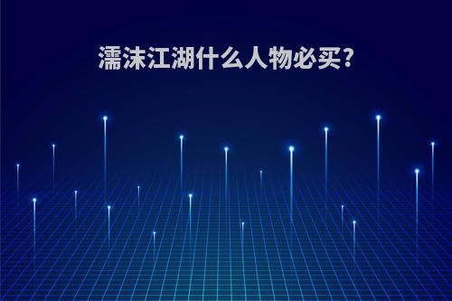 濡沫江湖什么人物必买?