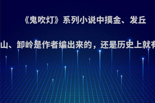 《鬼吹灯》系列小说中摸金、发丘、搬山、卸岭是作者编出来的，还是历史上就有的?