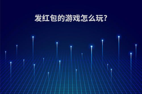 发红包的游戏怎么玩?