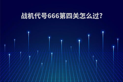 战机代号666第四关怎么过?