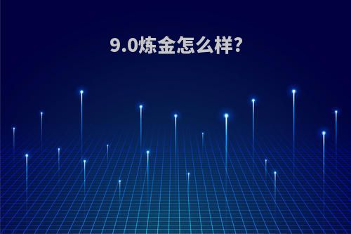 9.0炼金怎么样?