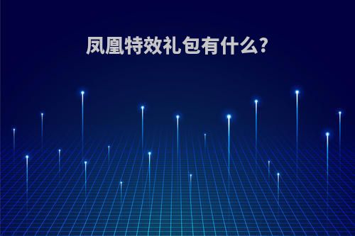 凤凰特效礼包有什么?