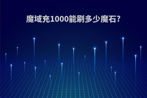 魔域充1000能刷多少魔石?