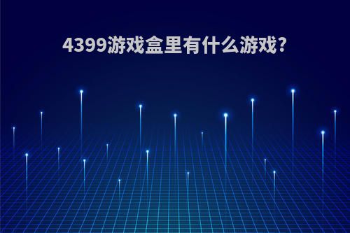 4399游戏盒里有什么游戏?