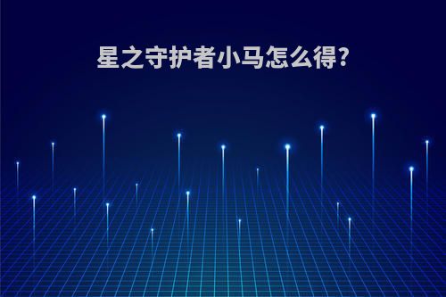 星之守护者小马怎么得?