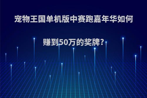 宠物王国单机版中赛跑嘉年华如何赚到50万的奖牌?