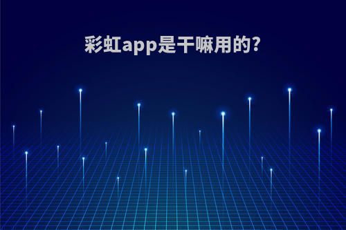 彩虹app是干嘛用的?