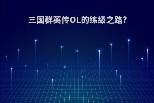 三国群英传OL的练级之路?