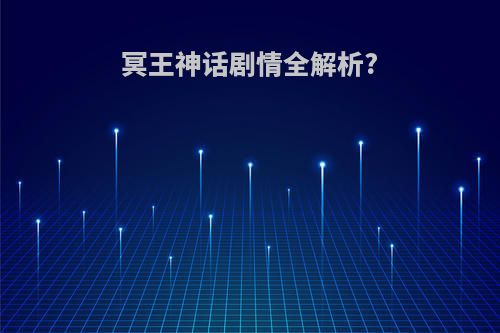 冥王神话剧情全解析?