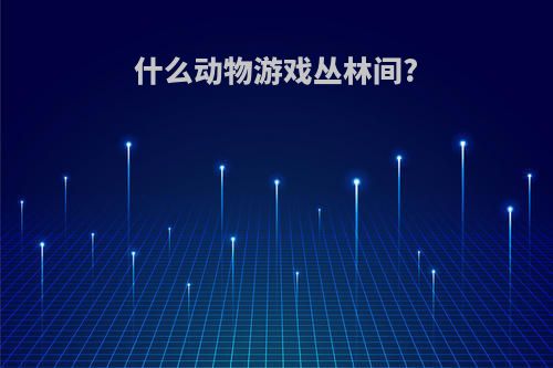 什么动物游戏丛林间?