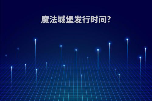 魔法城堡发行时间?