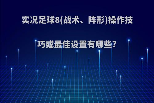 实况足球8(战术、阵形)操作技巧或最佳设置有哪些?