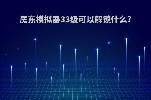 房东模拟器33级可以解锁什么?