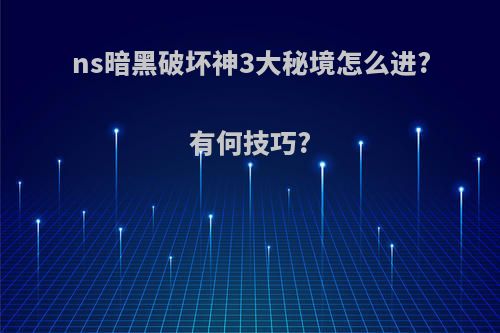 ns暗黑破坏神3大秘境怎么进?有何技巧?