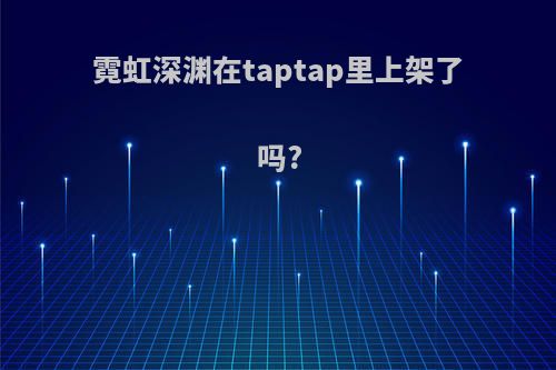 霓虹深渊在taptap里上架了吗?