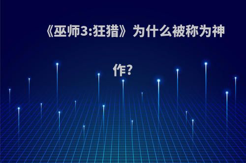 《巫师3:狂猎》为什么被称为神作?