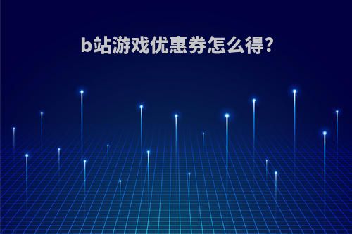 b站游戏优惠券怎么得?