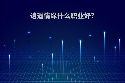 逍遥情缘什么职业好?