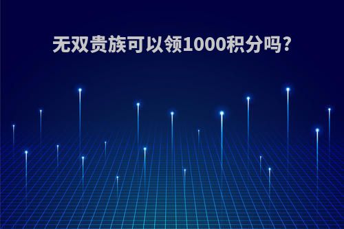 无双贵族可以领1000积分吗?