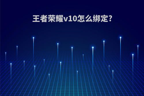 王者荣耀v10怎么绑定?