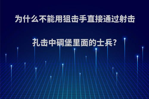 为什么不能用狙击手直接通过射击孔击中碉堡里面的士兵?