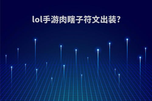 lol手游肉瞎子符文出装?