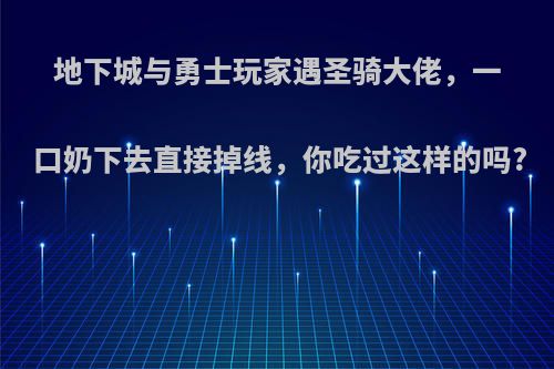 地下城与勇士玩家遇圣骑大佬，一口奶下去直接掉线，你吃过这样的吗?