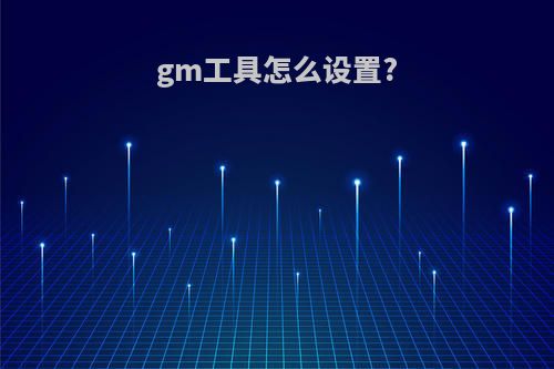 gm工具怎么设置?