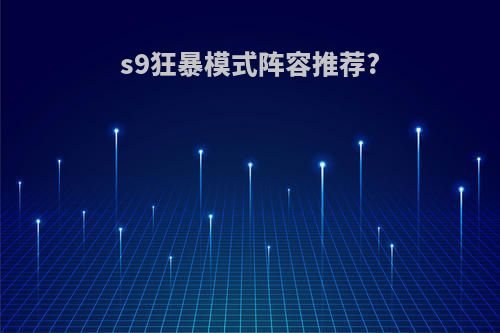 s9狂暴模式阵容推荐?