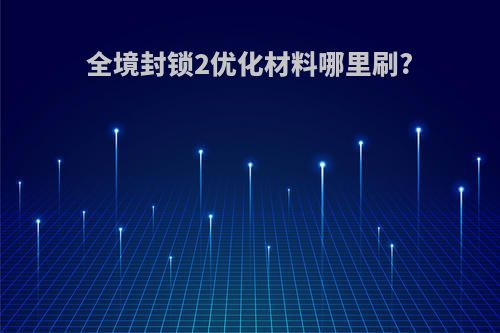 全境封锁2优化材料哪里刷?