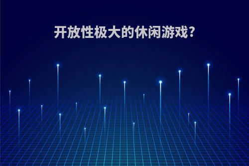 开放性极大的休闲游戏?