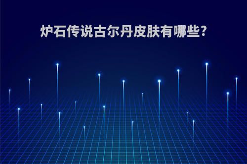 炉石传说古尔丹皮肤有哪些?