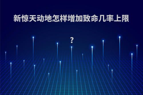 新惊天动地怎样增加致命几率上限?