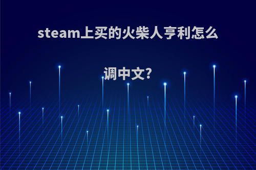 steam上买的火柴人亨利怎么调中文?