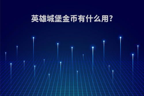 英雄城堡金币有什么用?