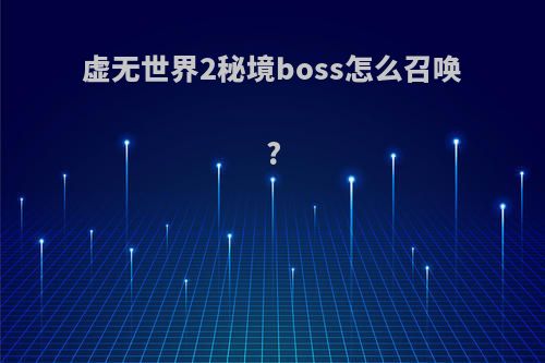 虚无世界2秘境boss怎么召唤?