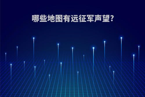 哪些地图有远征军声望?