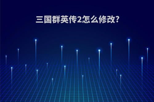 三国群英传2怎么修改?