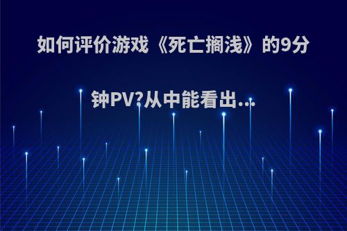 如何评价游戏《死亡搁浅》的9分钟PV?从中能看出...