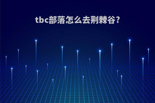 tbc部落怎么去荆棘谷?